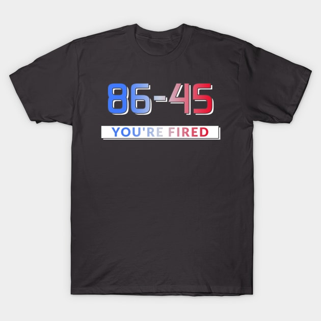 86-45 You're Fired Anti-Trump Election 2020 T-Shirt by Lone Wolf Works